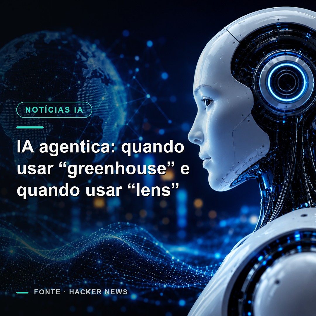 IA agentica: quando usar “greenhouse” e quando usar “lens”